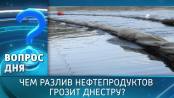 Чем разлив нефтепродуктов грозит Днестру? Вопрос дня – 06/04/26