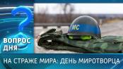 На страже мира: День миротворца. Вопрос дня – 29/05/26