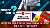Вызовы для Приднестровья, воспоминания об Афгане, новые схемы мошенников. Вопрос дня