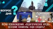 Весна освобождения. «Педагогическое кредо». Весенние каникулы: куда сходить? Вопрос дня - 22/03/24
