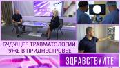 Будущее травматологии уже в Приднестровье. Программа «Здравствуйте» - 20/09/26
