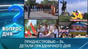 Приднестровью – 34. Детали праздничного дня. Вопрос дня