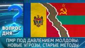 ПМР под давлением Молдовы: новые угрозы, старые методы. Вопрос дня - 06/05/26