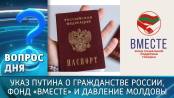 Указ Путина о гражданстве России, фонд «Вместе» и давление Молдовы. Вопрос дня – 20/05/26