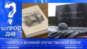 Память о Великой Отечественной войне. Вопрос дня