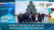 Первые победы на фестивале школьного спорта в Москве. Вопрос дня - 25/11/24