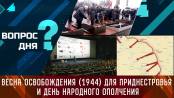 Весна освобождения (1944) для Приднестровья и День народного ополчения. Вопрос дня
