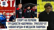 Спорт на Первом: трудности «Шерифа», триллер от «Авангарда» и медали Лаврова