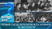 Первый съезд депутатов всех уровней: 36 лет спустя. Вопрос дня – 01/06/26