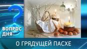 О грядущей Пасхе. Вопрос дня – 10/04/26